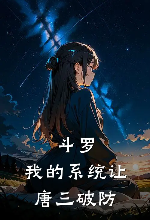 斗罗：我的系统让唐三破防林夜比比东完整版免费阅读_林夜比比东精彩小说