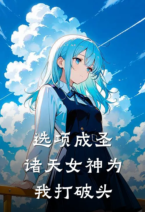 选项成圣，诸天女神为我打破头林风赵阔免费小说完整版_完结版小说阅读选项成圣，诸天女神为我打破头(林风赵阔)