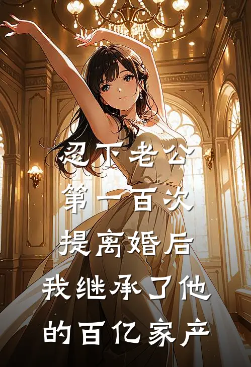 忍下老公第一百次提离婚后，我继承了他的百亿家产