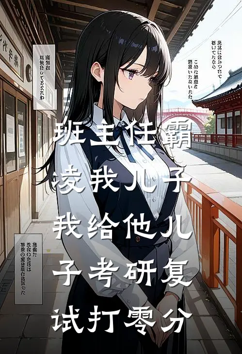 班主任霸凌我儿子，我给他儿子考研复试打零分(孙晓薇言澈)最新好看小说_无弹窗全文免费阅读班主任霸凌我儿子，我给他儿子考研复试打零分孙晓薇言澈