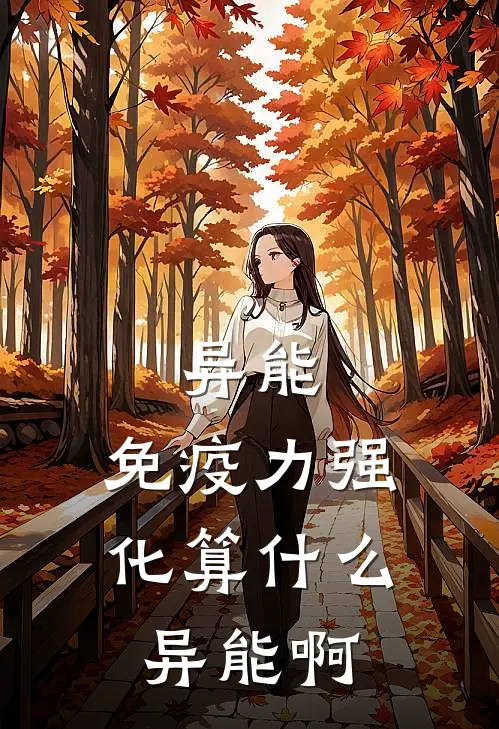 《异能：免疫力强化算什么异能啊》李七木张怀远完结版阅读_李七木张怀远完结版在线阅读