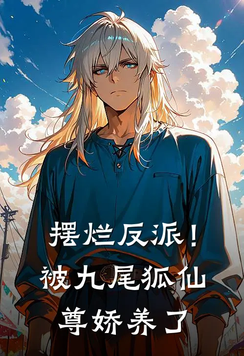 《摆烂反派！被九尾狐仙尊娇养了》狄娇娇天方烨已完结小说_摆烂反派！被九尾狐仙尊娇养了(狄娇娇天方烨)火爆小说