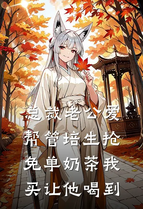 总裁老公爱帮管培生抢免单奶茶我买让他喝到(付星野管培生)全本免费完结小说_小说完结免费总裁老公爱帮管培生抢免单奶茶我买让他喝到付星野管培生