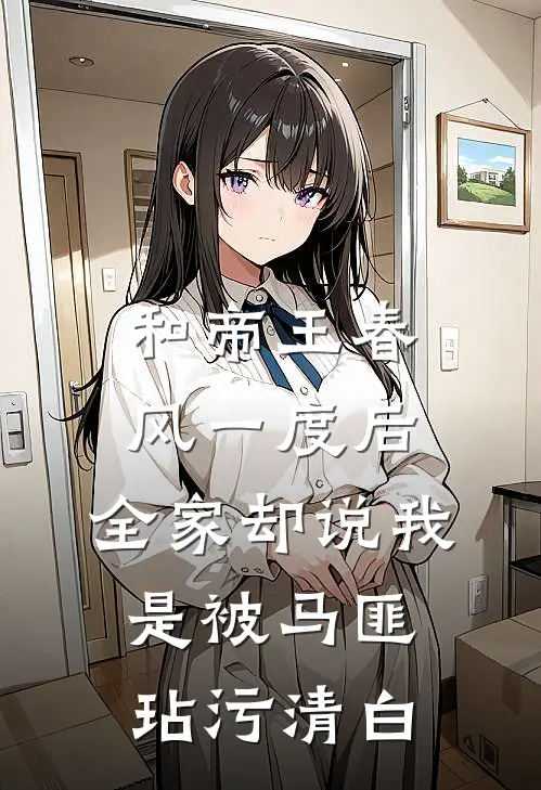 马匪帝王春风和帝王春风一度后，全家却说我是被马匪玷污清白全本免费在线阅读_和帝王春风一度后，全家却说我是被马匪玷污清白全本阅读