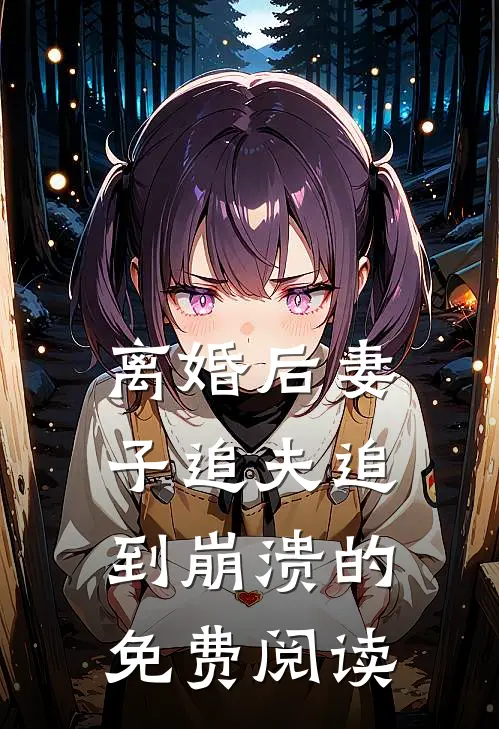 离婚后妻子追夫追到崩溃的免费阅读