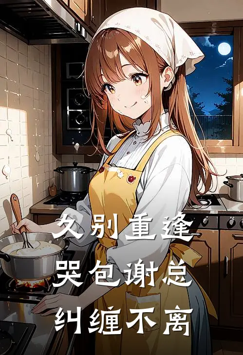 久别重逢，哭包谢总纠缠不离