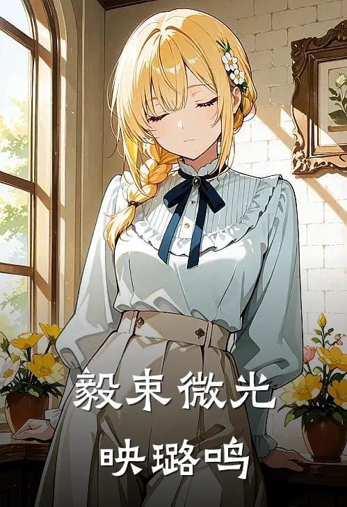 毅束微光映璐鸣陆毅许璐鸣最热门小说_免费小说全集毅束微光映璐鸣(陆毅许璐鸣)