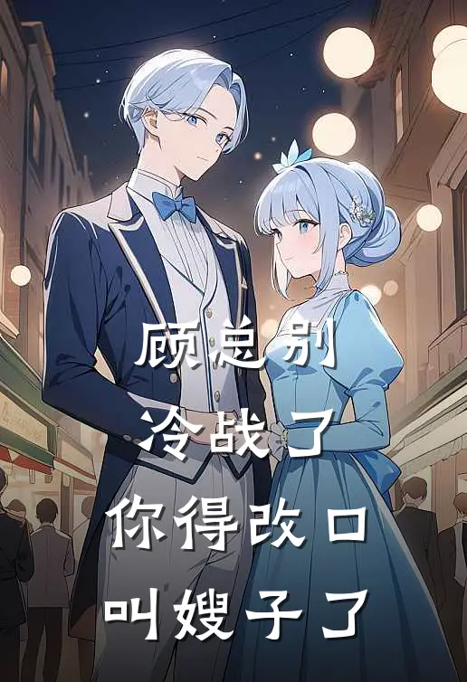 顾总别冷战了，你得改口叫嫂子了(沈若汐顾砚礼)免费小说阅读_免费小说完整版顾总别冷战了，你得改口叫嫂子了(沈若汐顾砚礼)