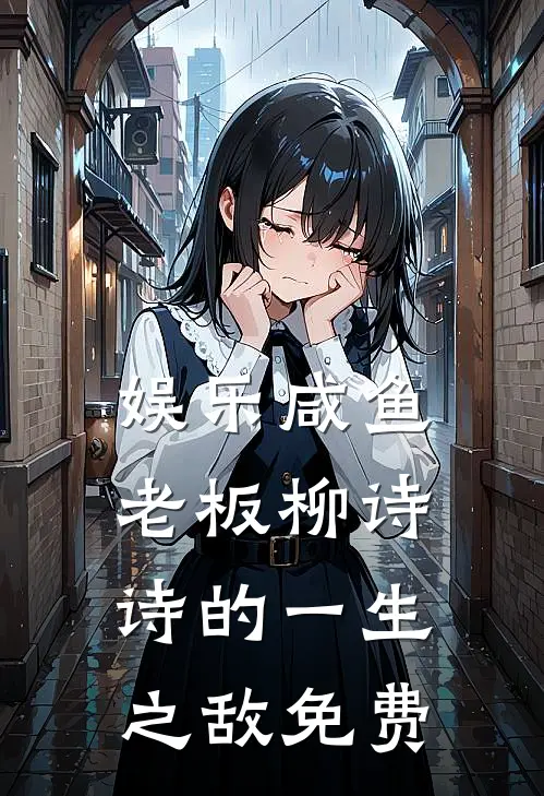 娱乐咸鱼老板柳诗诗的一生之敌免费