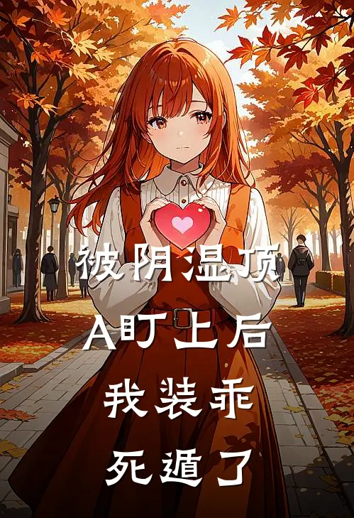 被阴湿顶A盯上后，我装乖死遁了