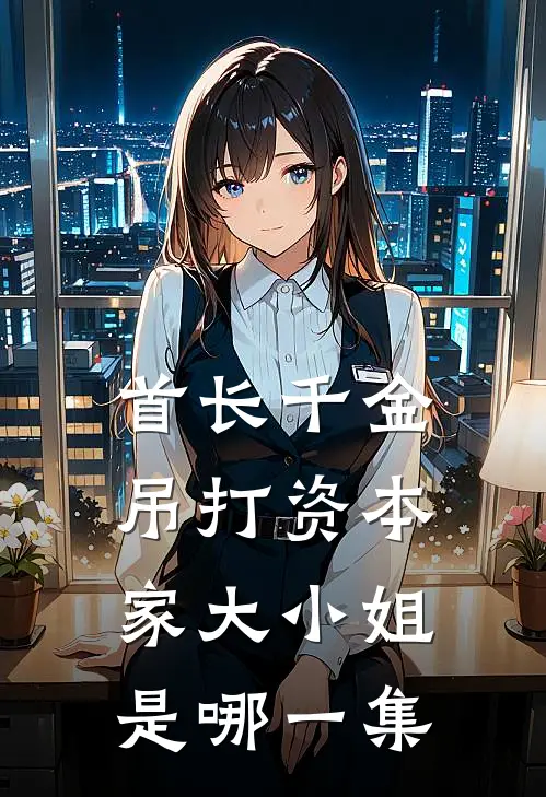 首长千金吊打资本家大小姐是哪一集