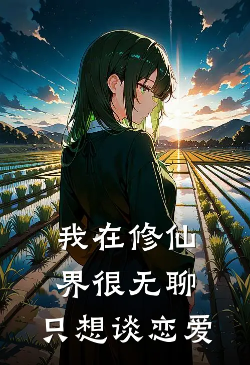 我在修仙界很无聊，只想谈恋爱姜瑞陈小玉最新完结小说推荐_最新更新小说我在修仙界很无聊，只想谈恋爱(姜瑞陈小玉)