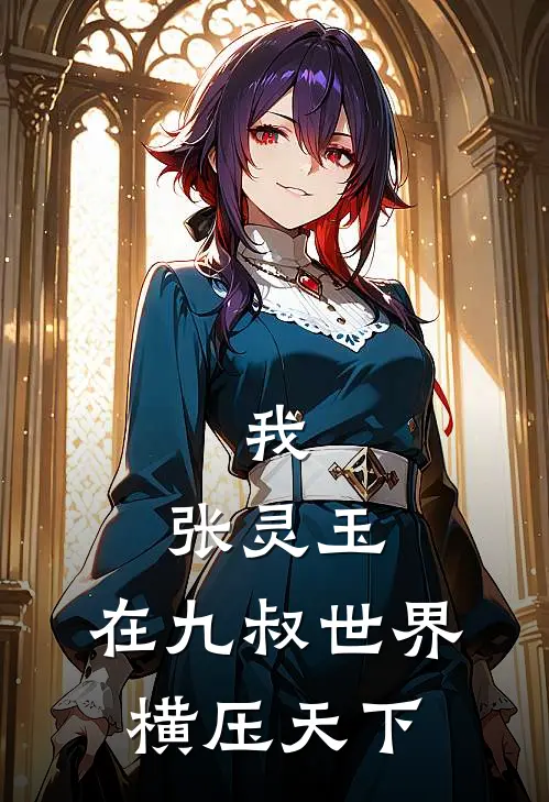 我，张灵玉，在九叔世界横压天下(张灵玉灵玉)小说全文免费阅读_无弹窗全文免费阅读我，张灵玉，在九叔世界横压天下(张灵玉灵玉)