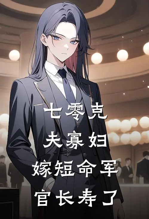 七零克夫寡妇，嫁短命军官长寿了叶初七顾宴小说推荐完结_全集免费小说七零克夫寡妇，嫁短命军官长寿了(叶初七顾宴)