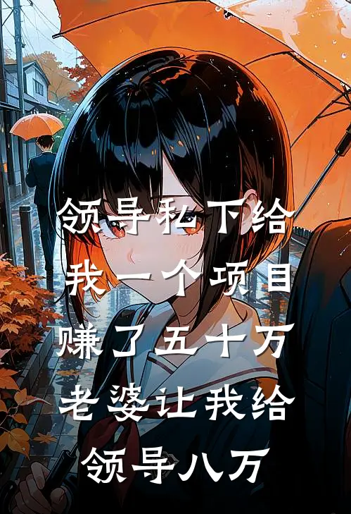 领导私下给我一个项目赚了五十万，老婆让我给领导八万(王丽丽丽)阅读免费小说_完本热门小说领导私下给我一个项目赚了五十万，老婆让我给领导八万王丽丽丽