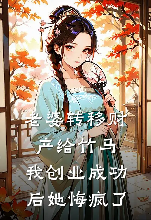 老婆转移财产给竹马，我创业成功后她悔疯了(阿晏陈峰)小说免费在线阅读_老婆转移财产给竹马，我创业成功后她悔疯了(阿晏陈峰)大结局阅读