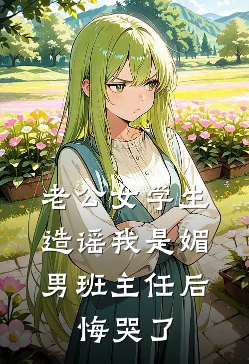 老公女学生造谣我是媚男班主任后，悔哭了