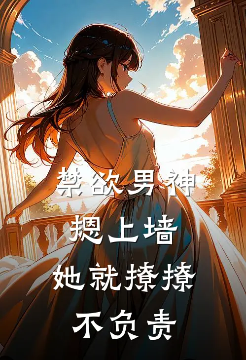 禁欲男神摁上墙，她就撩撩不负责苏婉霍枭寒全本免费完结小说_免费小说完结禁欲男神摁上墙，她就撩撩不负责苏婉霍枭寒