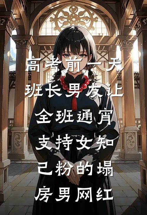 高考前一天，班长男友让全班通宵支持女知己粉的塌房男网红吴悠沈彻开无弹窗全文免费阅读_最新推荐小说高考前一天，班长男友让全班通宵支持女知己粉的塌房男网红(吴悠沈彻开)