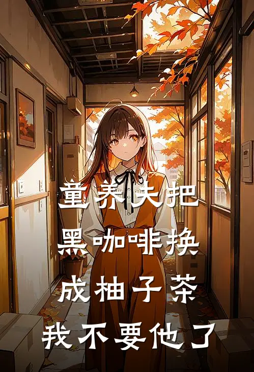 童养夫把黑咖啡换成柚子茶，我不要他了裴明宇小雏菊最新完结小说推荐_全集免费小说童养夫把黑咖啡换成柚子茶，我不要他了裴明宇小雏菊