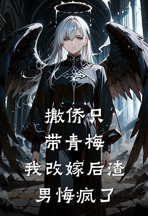 撤侨只带青梅，我改嫁后渣男悔疯了周斯辰祁白芷热门的网络小说_完整版小说撤侨只带青梅，我改嫁后渣男悔疯了(周斯辰祁白芷)