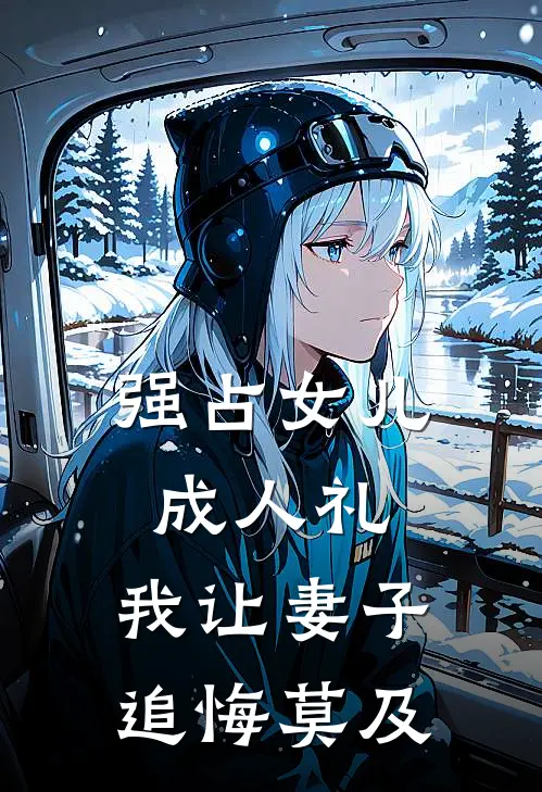 强占女儿成人礼，我让妻子追悔莫及苏晚晴董悦完本完结小说_热门小说排行榜强占女儿成人礼，我让妻子追悔莫及苏晚晴董悦