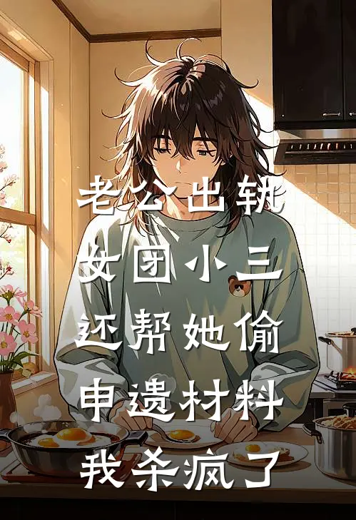 老公出轨女团小三还帮她偷申遗材料，我杀疯了