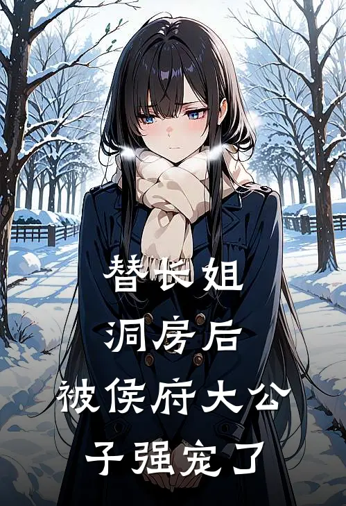 替长姐洞房后，被侯府大公子强宠了