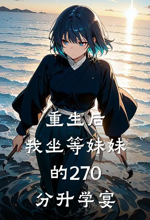 重生后，我坐等妹妹的270分升学宴(沈乐萱沈绮)最新小说_免费阅读完整版小说重生后，我坐等妹妹的270分升学宴(沈乐萱沈绮)